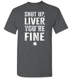 Shut Up Liver You're Fine Shirt for Men