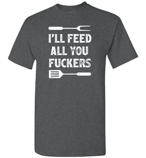 I'll Feed All You Fuckers Funny Grilling Shirt for Men