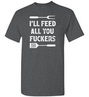 I'll Feed All You Fuckers Funny Grilling Shirt for Men