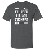 I'll Feed All You Fuckers Funny Grilling Shirt for Men