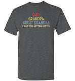 Dad Grandpa Great Grandpa I Just Keep Getting Better Shirt for Men
