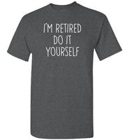I'm Retired Do It Yourself Shirt for Men
