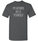 I'm Retired Do It Yourself Shirt for Men