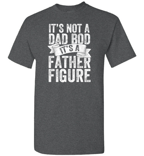 It's Not a Dad Bod It's a Father Figure Shirt
