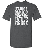 It's Not a Dad Bod It's a Father Figure Shirt