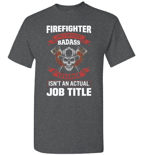Firefighter Because Badass Lifesaver Isn't an Actual Job Title Shirt for Men