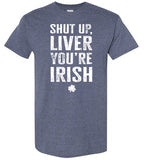 Shut Up Liver You're Irish Shirt for Men