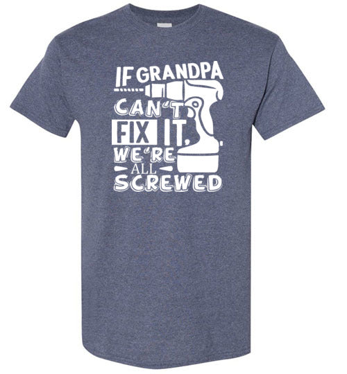 If Grandpa Can't Fix It We're All Screwed Shirt