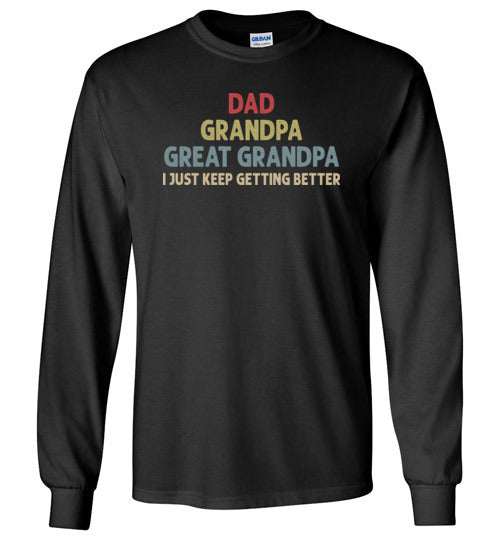 Dad Grandpa Great Grandpa I Just Keep Getting Better Long Sleeve Shirt for Men