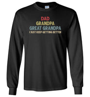 Dad Grandpa Great Grandpa I Just Keep Getting Better Long Sleeve Shirt for Men