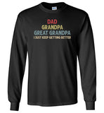 Dad Grandpa Great Grandpa I Just Keep Getting Better Long Sleeve Shirt for Men