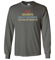 Dad Grandpa Great Grandpa I Just Keep Getting Better Long Sleeve Shirt for Men