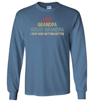 Dad Grandpa Great Grandpa I Just Keep Getting Better Long Sleeve Shirt for Men