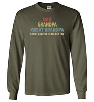 Dad Grandpa Great Grandpa I Just Keep Getting Better Long Sleeve Shirt for Men