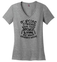 Nursing School Where Every Answer Is Right But You're Probably Wrong V-Neck T-Shirt