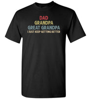 Dad Grandpa Great Grandpa I Just Keep Getting Better Long Sleeve Shirt for Men