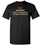 Dad Grandpa Great Grandpa I Just Keep Getting Better Long Sleeve Shirt for Men