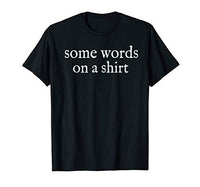 Some Words on a Shirt Funny T-Shirt for Men and Women