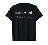 Some Words on a Shirt Funny T-Shirt for Men and Women