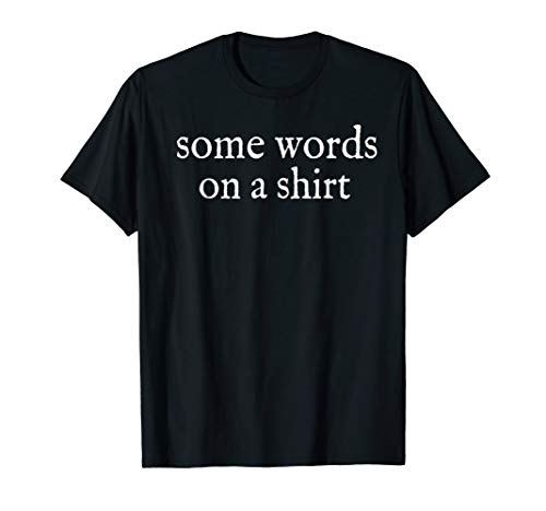 Some Words on a Shirt Funny T-Shirt for Men and Women