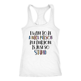 I Want to Be a Nice Person But Everyone Is Just So Stupid Tank Top