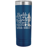 Buckle Up Buttercup You Just Flipped My Witch Switch 22oz Skinny Tumbler