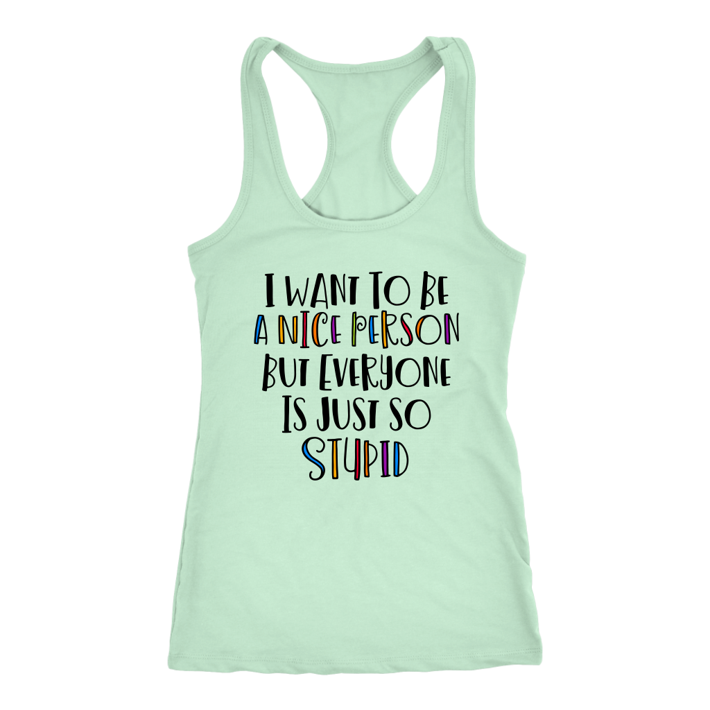 I Want to Be a Nice Person But Everyone Is Just So Stupid Tank Top