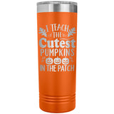 I Teach the Cutest Pumpkins in the Patch 22oz Skinny Tumbler