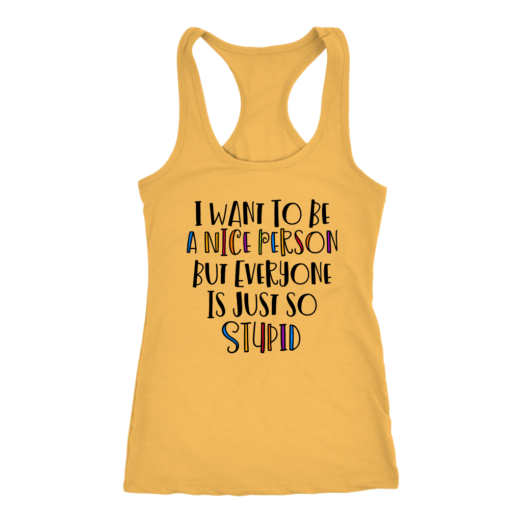 I Want to Be a Nice Person But Everyone Is Just So Stupid Tank Top