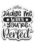Judge Me When You're Perfect Vinyl Decal Sticker