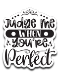 Judge Me When You're Perfect Vinyl Decal Sticker