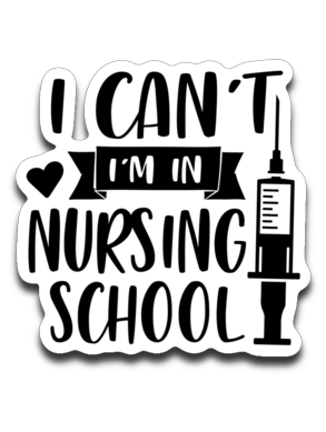 I Can't I'm in Nursing School Vinyl Decal Sticker