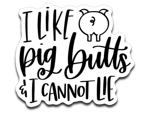 I Like Pig Butts and I Cannot Lie Vinyl Decal Sticker