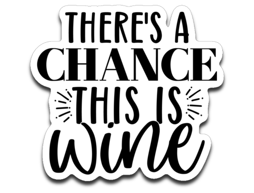 There's a Chance This is Wine
