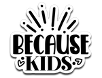 Because Kids Vinyl Decal Sticker