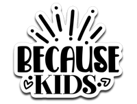Because Kids Vinyl Decal Sticker
