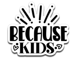 Because Kids Vinyl Decal Sticker
