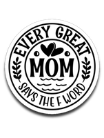 Every Great Mom Says the F Word Vinyl Decal Sticker
