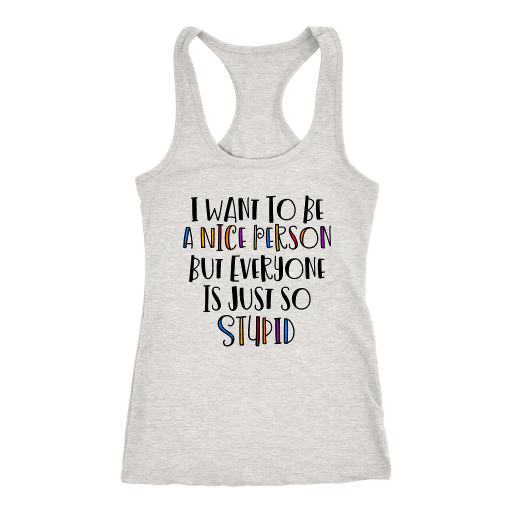 I Want to Be a Nice Person But Everyone Is Just So Stupid Tank Top