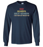 Dad Grandpa Great Grandpa I Just Keep Getting Better Long Sleeve Shirt for Men