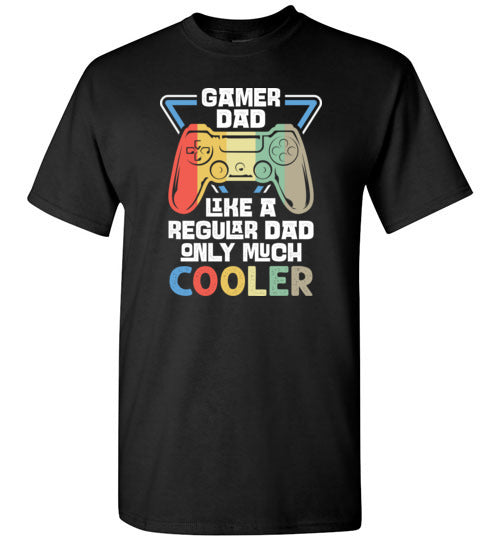 Gamer Dad Like a Regular Dad Only Much Cooler Shirt