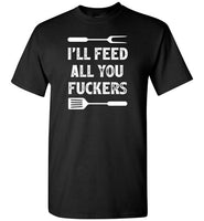 I'll Feed All You Fuckers Funny Grilling Shirt for Men