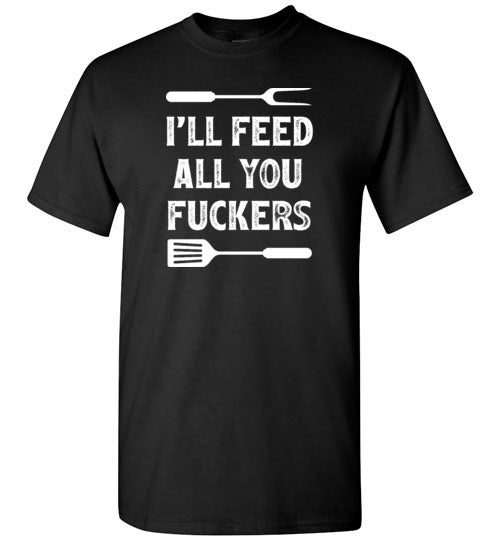 I'll Feed All You Fuckers Funny Grilling Shirt for Men