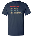 Corn Pop the Man the Myth the Bad Dude Shirt for Men
