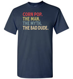 Corn Pop the Man the Myth the Bad Dude Shirt for Men