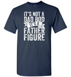It's Not a Dad Bod It's a Father Figure Shirt