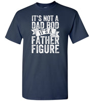 It's Not a Dad Bod It's a Father Figure Shirt
