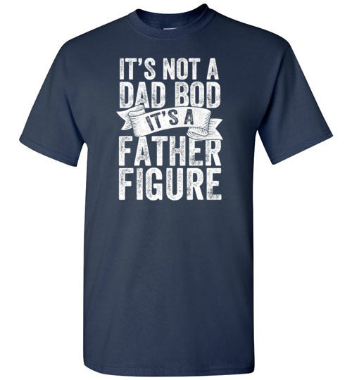 It's Not a Dad Bod It's a Father Figure Shirt