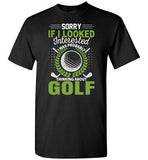 Sorry If I Looked Interested I Was Probably Thinking About Golf Shirt