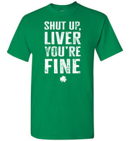 Shut Up Liver You're Fine Shirt for Men